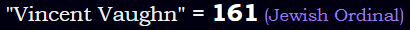 "Vincent Vaughn" = 161 (Jewish Ordinal)