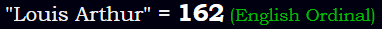 "Louis Arthur" = 162 (English Ordinal)