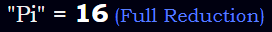 "Pi" = 16 (Full Reduction)