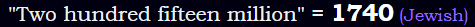 "Two hundred fifteen million" = 1740 (Jewish)