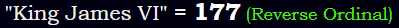 "King James VI" = 177 (Reverse Ordinal)