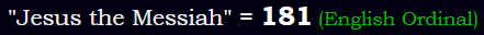 "Jesus the Messiah" = 181 (English Ordinal)