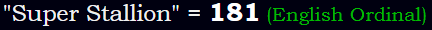 "Super Stallion" = 181 (English Ordinal)