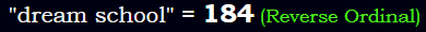 "dream school" = 184 (Reverse Ordinal)