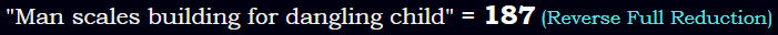 "Man scales building for dangling child" = 187 (Reverse Full Reduction)