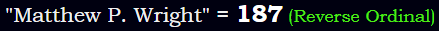 "Matthew P. Wright" = 187 (Reverse Ordinal)