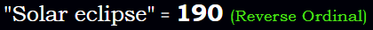 "Solar eclipse" = 190 (Reverse Ordinal)