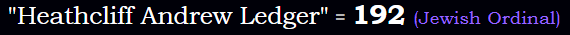 "Heathcliff Andrew Ledger" = 192 (Jewish Ordinal)