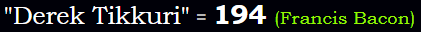 "Derek Tikkuri" = 194 (Francis Bacon)