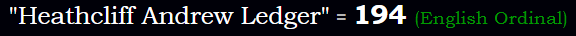 "Heathcliff Andrew Ledger" = 194 (English Ordinal)