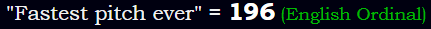 "Fastest pitch ever" = 196 (English Ordinal)