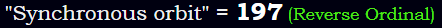 "Synchronous orbit" = 197 (Reverse Ordinal)