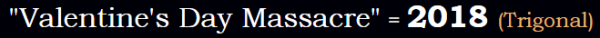 "Valentine's Day Massacre" = 2018 (Trigonal)