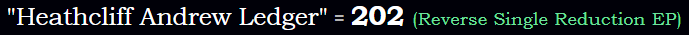 "Heathcliff Andrew Ledger" = 202 (Reverse Single Reduction EP)