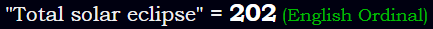 "Total solar eclipse" = 202 (English Ordinal)