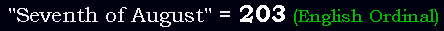 "Seventh of August" = 203 (English Ordinal)