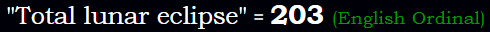 Total lunar eclipse = 203 Ordinal