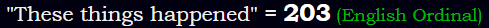 "These things happened" = 203 (English Ordinal)