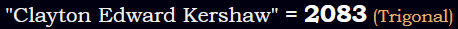 "Clayton Edward Kershaw" = 2083 (Trigonal)