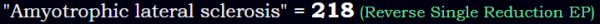 "Amyotrophic lateral sclerosis" = 218 (Reverse Single Reduction EP)