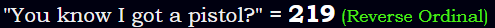 "You know I got a pistol?" = 219 (Reverse Ordinal)