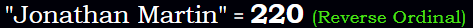 "Jonathan Martin" = 220 (Reverse Ordinal)