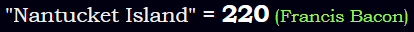 "Nantucket Island" = 220 (Francis Bacon)