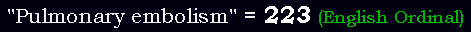 "Pulmonary embolism" = 223 (English Ordinal)