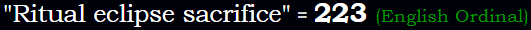 "Ritual eclipse sacrifice" = 223 (English Ordinal)