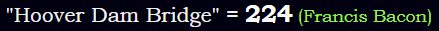 "Hoover Dam Bridge" = 224 (Francis Bacon)