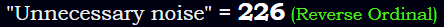 "Unnecessary noise" = 226 (Reverse Ordinal)