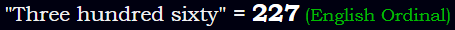 "Three hundred sixty" = 227 (English Ordinal)