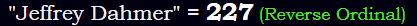 "Jeffrey Dahmer" = 227 (Reverse Ordinal)