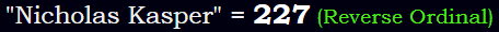 "Nicholas Kasper" = 227 (Reverse Ordinal)