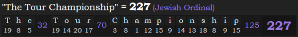 "The Tour Championship" = 227 (Jewish Ordinal)