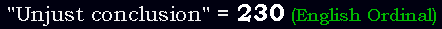 "Unjust conclusion" = 230 (English Ordinal)