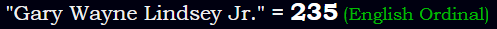 "Gary Wayne Lindsey Jr." = 235 (English Ordinal)