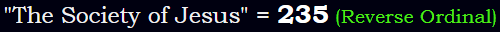 "The Society of Jesus" = 235 (Reverse Ordinal)