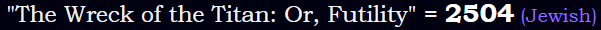 "The Wreck of the Titan: Or, Futility" = 2504 (Jewish)