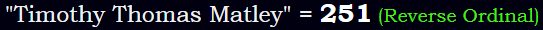 "Timothy Thomas Matley" = 251 (Reverse Ordinal)