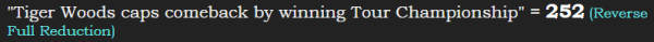"Tiger Woods caps comeback by winning Tour Championship" = 252 (Reverse Full Reduction)