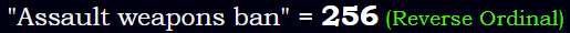 "Assault weapons ban" = 256 (Reverse Ordinal)