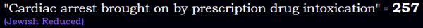 "Cardiac arrest brought on by prescription drug intoxication" = 257 (Jewish Reduced)