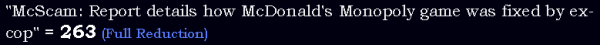 "McScam: Report details how McDonald's Monopoly game was fixed by ex-cop" = 263 (Full Reduction)