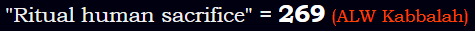 "Ritual human sacrifice" = 269 (ALW Kabbalah)