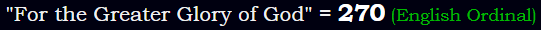 "For the Greater Glory of God" = 270 (English Ordinal)