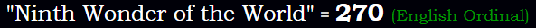 "Ninth Wonder of the World" = 270 (English Ordinal)