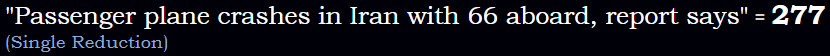 "Passenger plane crashes in Iran with 66 aboard, report says" = 277 (Single Reduction)