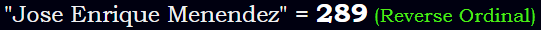 "Jose Enrique Menendez" = 289 (Reverse Ordinal)