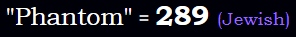 "Phantom" = 289 (Jewish)